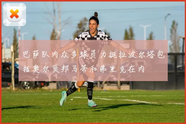 巴萨队内众多球员力挺拉波尔塔包括奥尔莫邦马蒂和弗里克在内