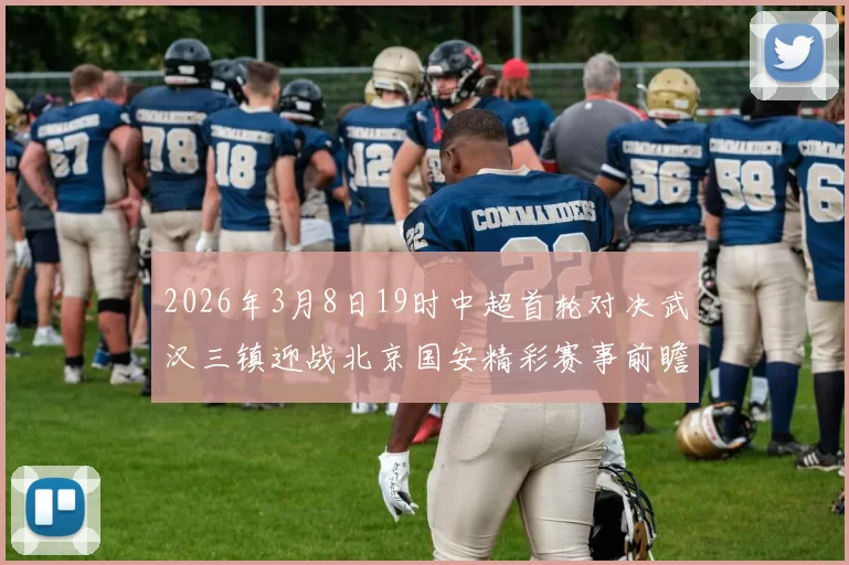 2026年3月8日19时中超首轮对决武汉三镇迎战北京国安精彩赛事前瞻